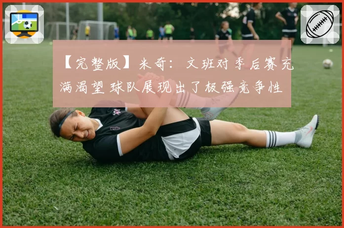 【完整版】米奇：文班对季后赛充满渴望 球队展现出了极强竞争性