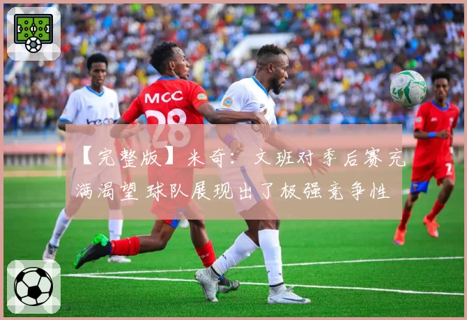 【完整版】米奇：文班对季后赛充满渴望 球队展现出了极强竞争性