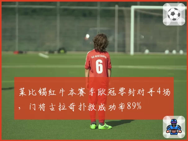 莱比锡红牛本赛季欧冠零封对手4场,门将古拉奇扑救成功率89%